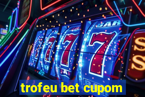 trofeu bet cupom